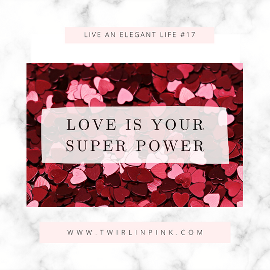 Live an Elegant Life: Love is your super power