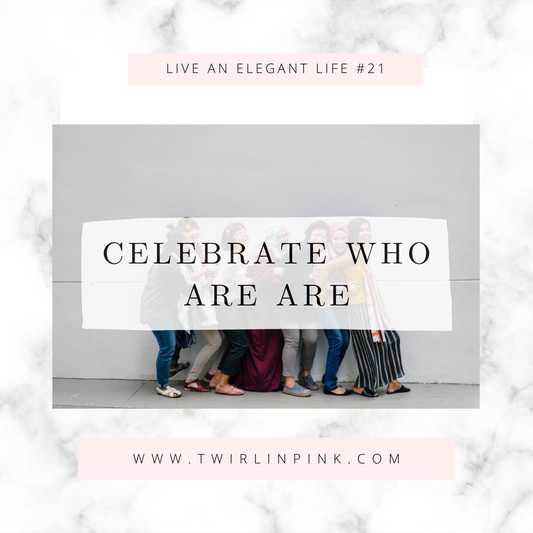 Live an Elegant Life: Celebrate who we are