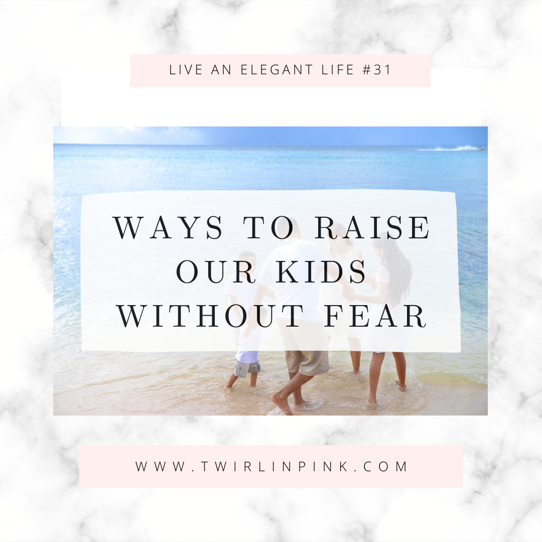 Live an Elegant Life: Ways to Raise our Kids without Fear