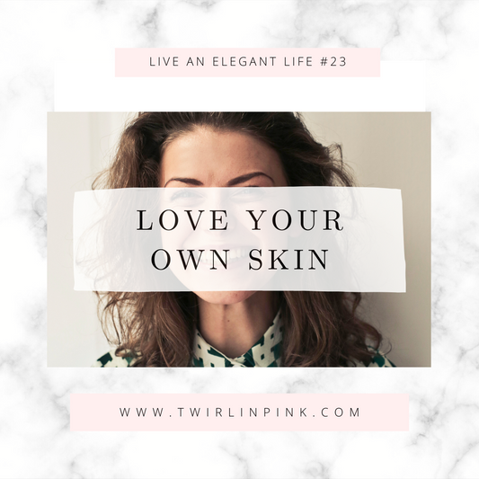 Live an Elegant Life: Love your own skin